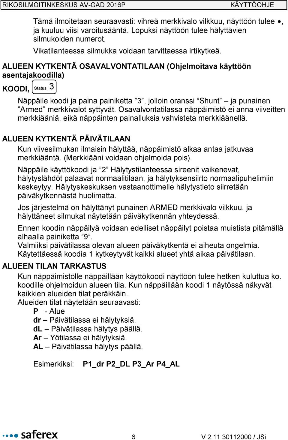 ALUEEN KYTKENTÄ OSAVALVONTATILAAN (Ohjelmoitava käyttöön asentajakoodilla) KOODI, Näppäile koodi ja paina painiketta 3, jolloin oranssi Shunt ja punainen Armed merkkivalot syttyvät.