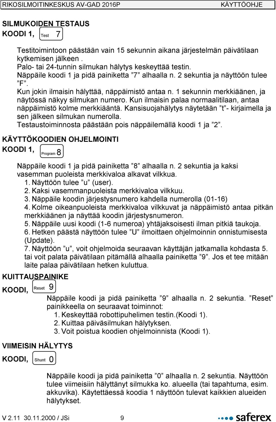 Kun ilmaisin palaa normaalitilaan, antaa näppäimistö kolme merkkiääntä. Kansisuojahälytys näytetään t - kirjaimella ja sen jälkeen silmukan numerolla.