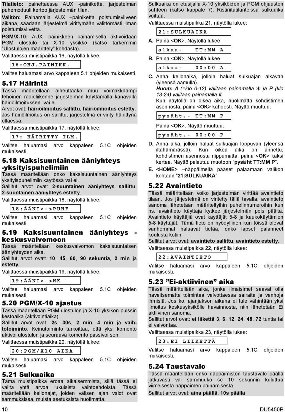 PGM/X-10: AUX -painikkeen painamisella aktivoidaan PGM ulostulo tai X-10 yksikkö (katso tarkemmin Ulostulojen määrittely kohdasta). Valittaessa muistipaikka 16, näytöllä lukee: 16:OHJ.PAINIKK.