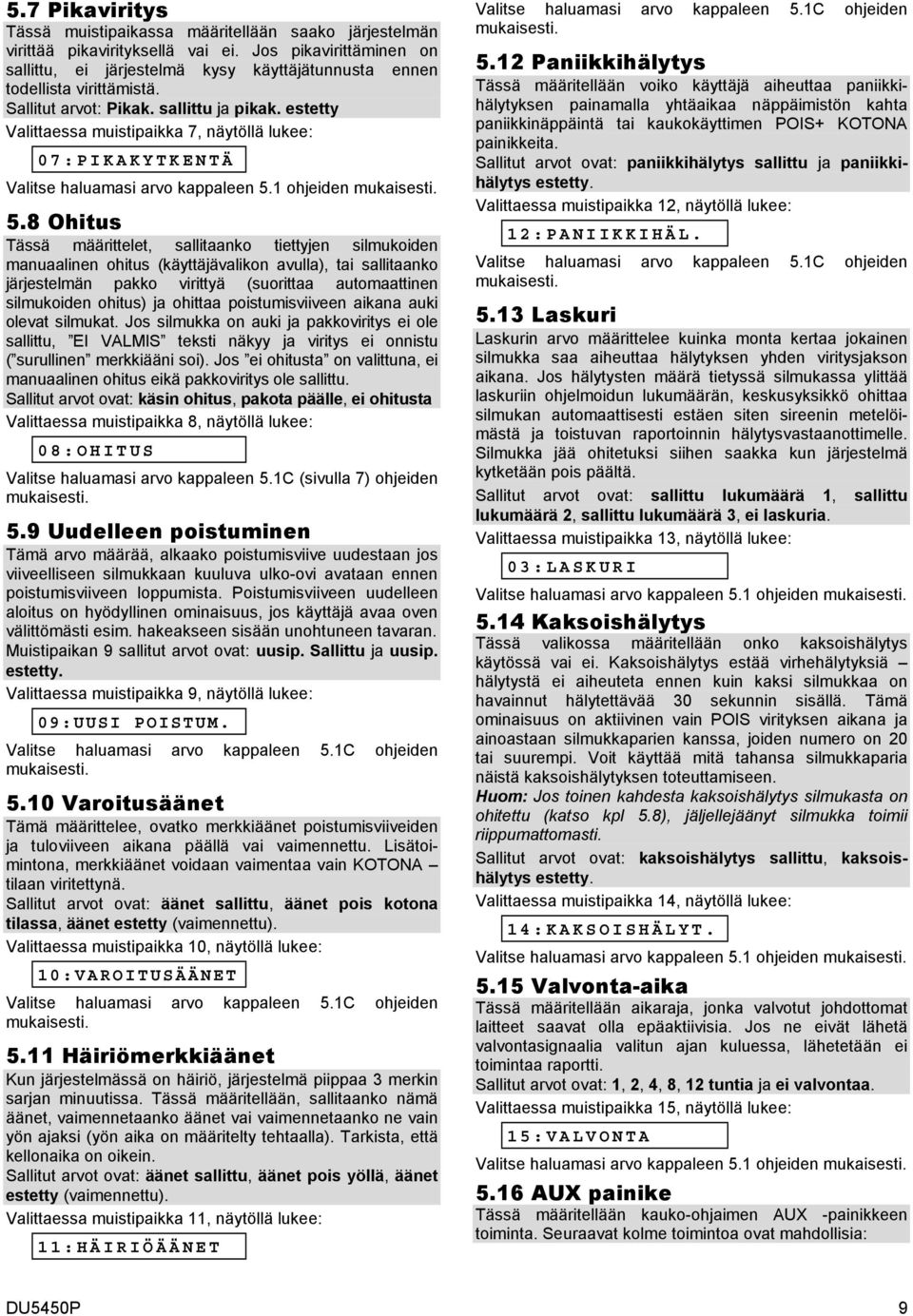 estetty Valittaessa muistipaikka 7, näytöllä lukee: 07:PIKAKYTKENTÄ Valitse haluamasi arvo kappaleen 5.1 ohjeiden 5.