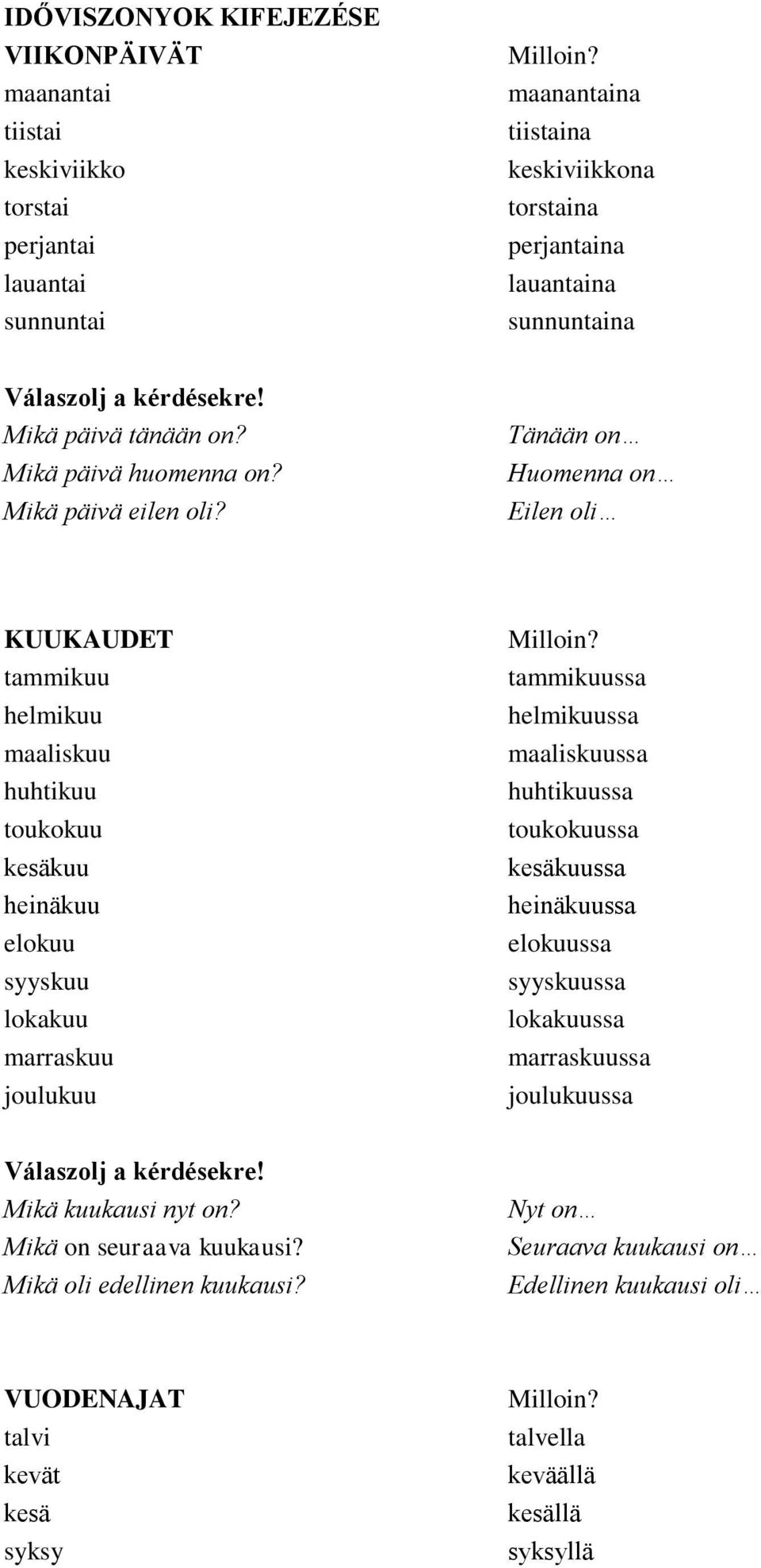 Tänään on Huomenna on Eilen oli KUUKAUDET tammikuu helmikuu maaliskuu huhtikuu toukokuu kesäkuu heinäkuu elokuu syyskuu lokakuu marraskuu joulukuu tammikuussa helmikuussa maaliskuussa huhtikuussa