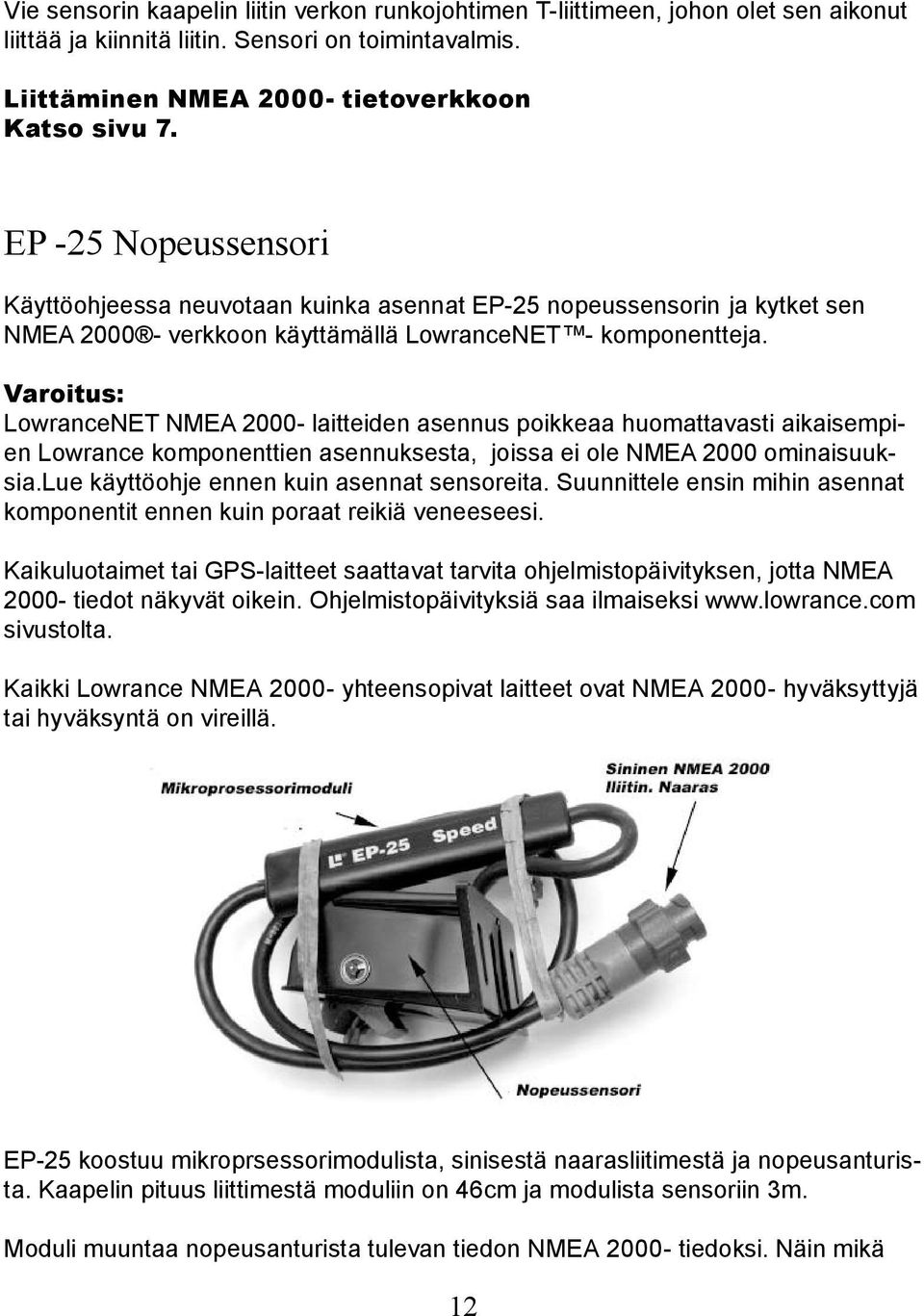 Varoitus: LowranceNET NMEA 2000- laitteiden asennus poikkeaa huomattavasti aikaisempien Lowrance komponenttien asennuksesta, joissa ei ole NMEA 2000 ominaisuuksia.