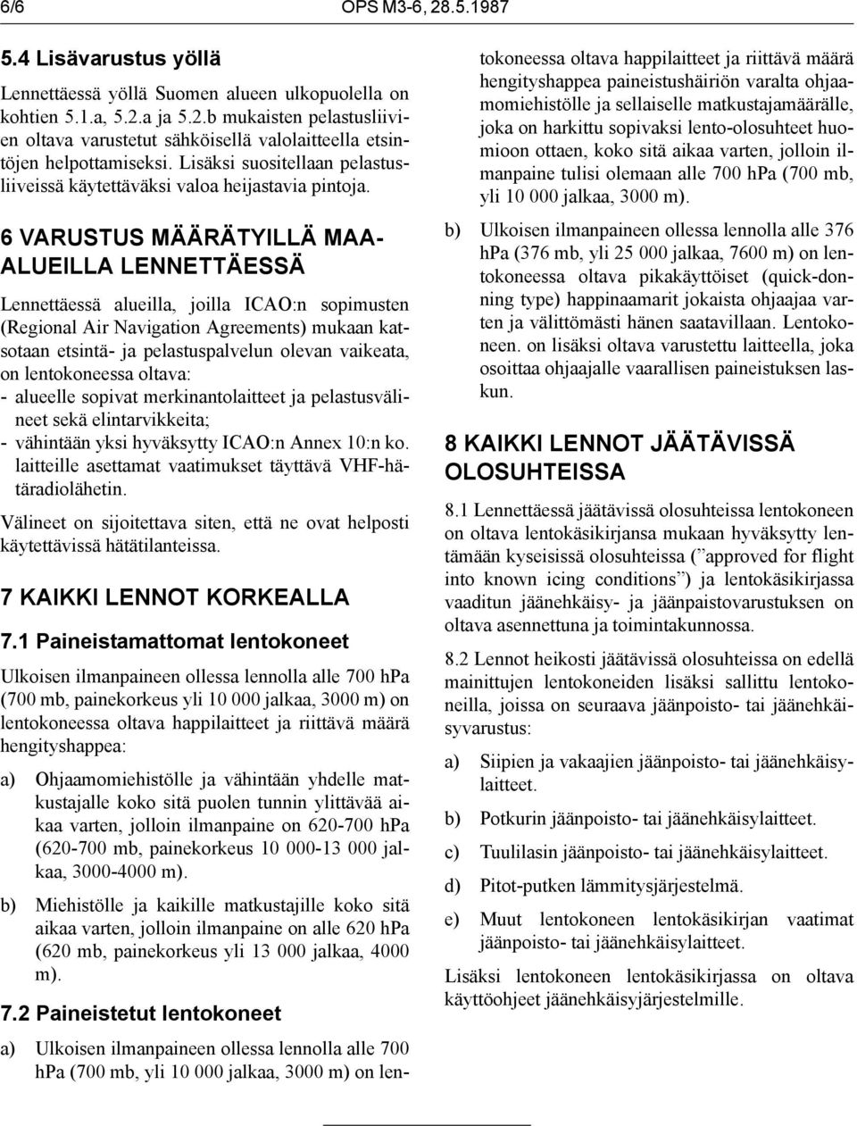 6 VARUSTUS MÄÄRÄTYILLÄ MAA- ALUEILLA LENNETTÄESSÄ Lennettäessä alueilla, joilla ICAO:n sopimusten (Regional Air Navigation Agreements) mukaan katsotaan etsintä- ja pelastuspalvelun olevan vaikeata,