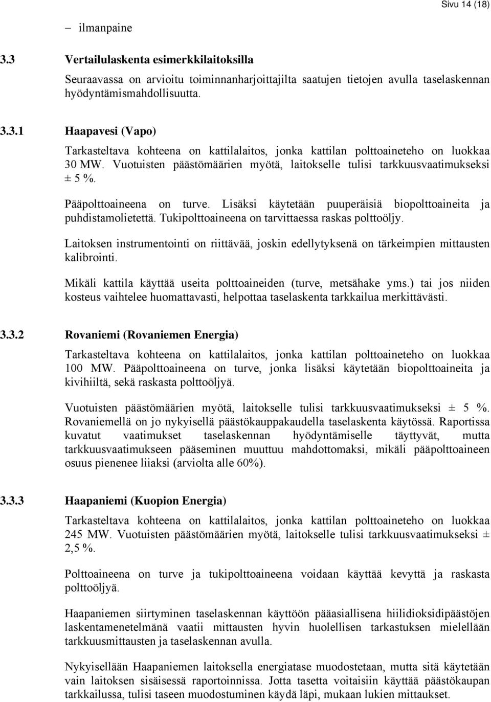 Tukipolttoaineena on tarvittaessa raskas polttoöljy. Laitoksen instrumentointi on riittävää, joskin edellytyksenä on tärkeimpien mittausten kalibrointi.