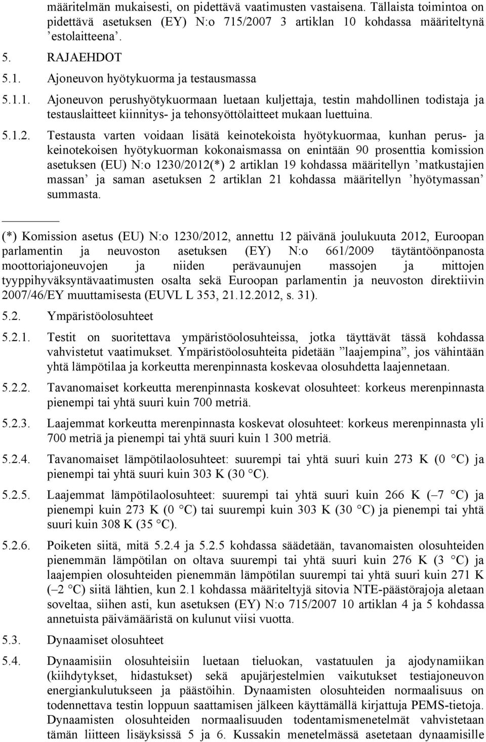 Testausta varten voidaan lisätä keinotekoista hyötykuormaa, kunhan perus- ja keinotekoisen hyötykuorman kokonaismassa on enintään 90 prosenttia komission asetuksen (EU) N:o 1230/2012(*) 2 artiklan 19