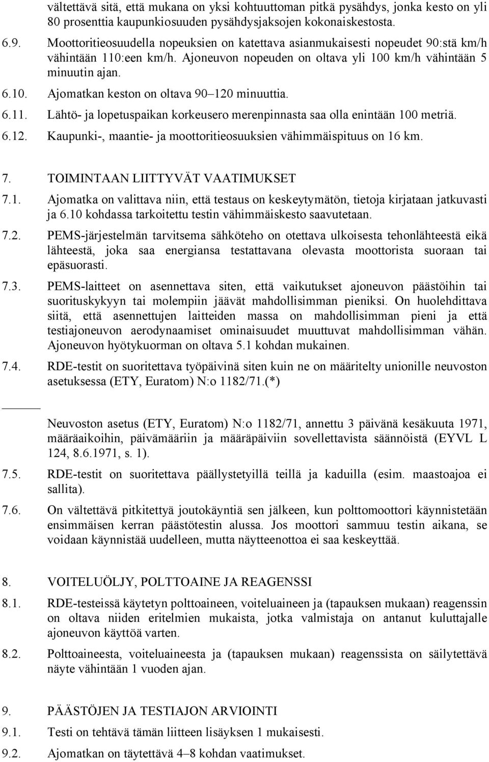 6.11. Lähtö- ja lopetuspaikan korkeusero merenpinnasta saa olla enintään 100 metriä. 6.12. Kaupunki-, maantie- ja moottoritieosuuksien vähimmäispituus on 16 km. 7. TOIMINTAAN LIITTYVÄT VAATIMUKSET 7.