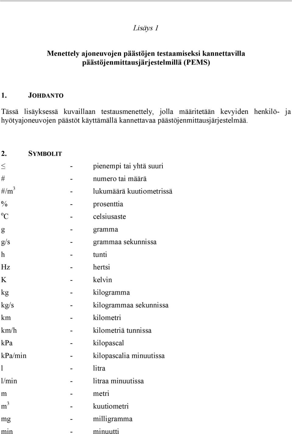 SYMBOLIT - pienempi tai yhtä suuri # - numero tai määrä #/m 3 - lukumäärä kuutiometrissä % - prosenttia o C - celsiusaste g - gramma g/s - grammaa sekunnissa h - tunti Hz -