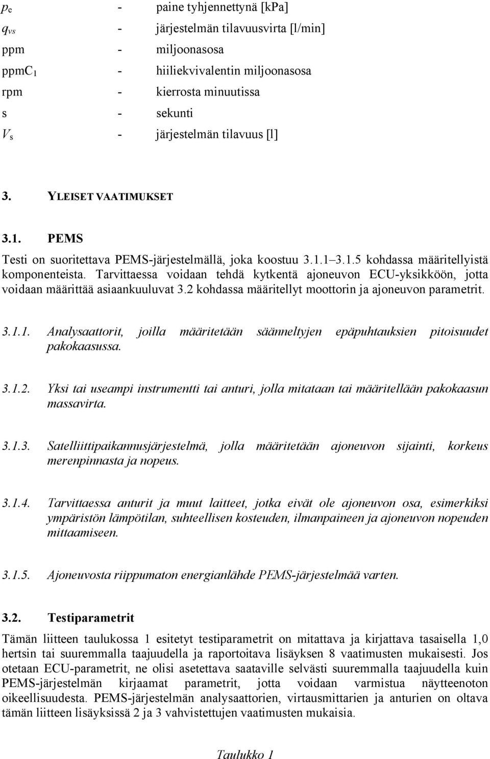 Tarvittaessa voidaan tehdä kytkentä ajoneuvon ECU-yksikköön, jotta voidaan määrittää asiaankuuluvat 3.2 kohdassa määritellyt moottorin ja ajoneuvon parametrit. 3.1.
