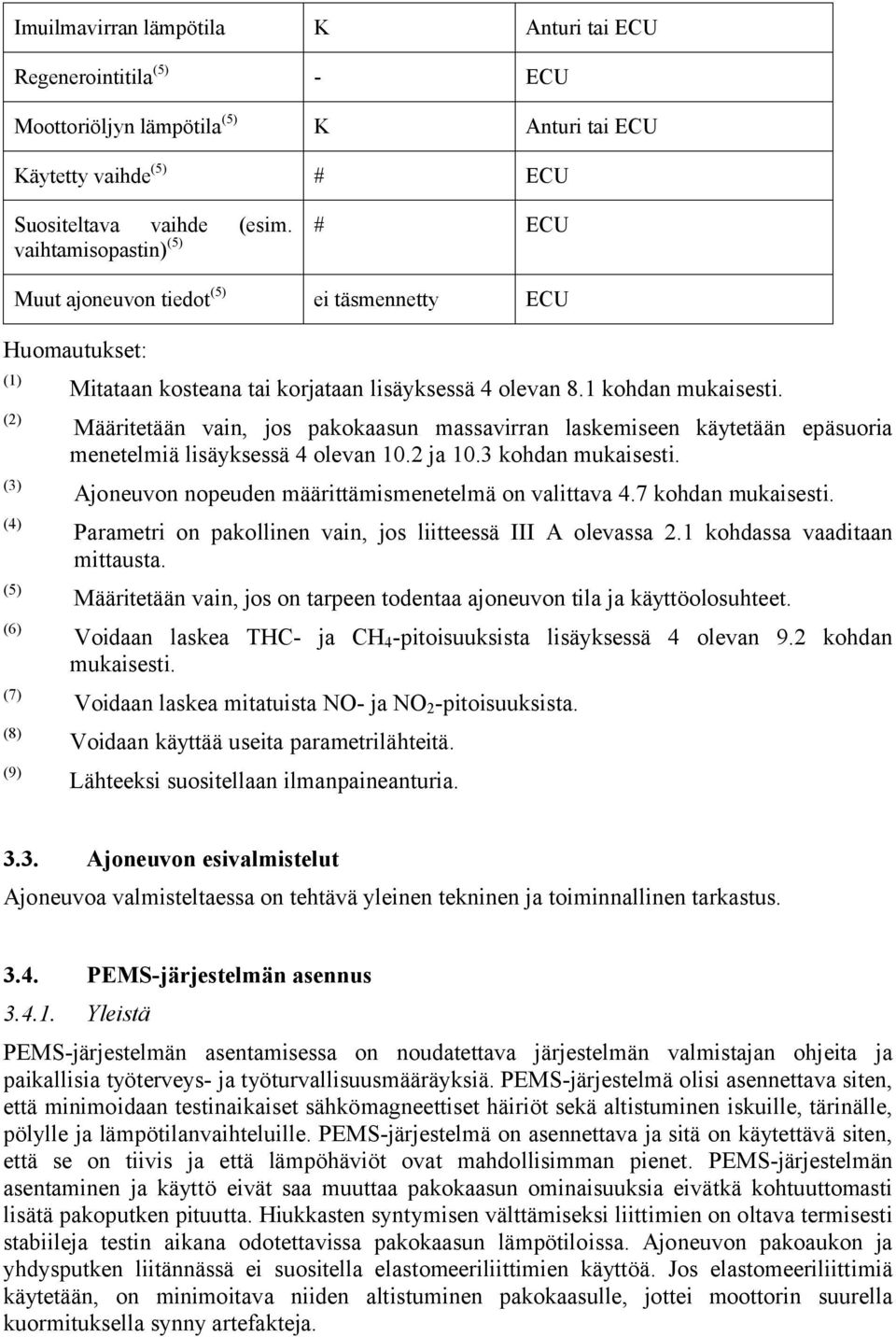 Määritetään vain, jos pakokaasun massavirran laskemiseen käytetään epäsuoria menetelmiä lisäyksessä 4 olevan 10.2 ja 10.3 kohdan mukaisesti. Ajoneuvon nopeuden määrittämismenetelmä on valittava 4.