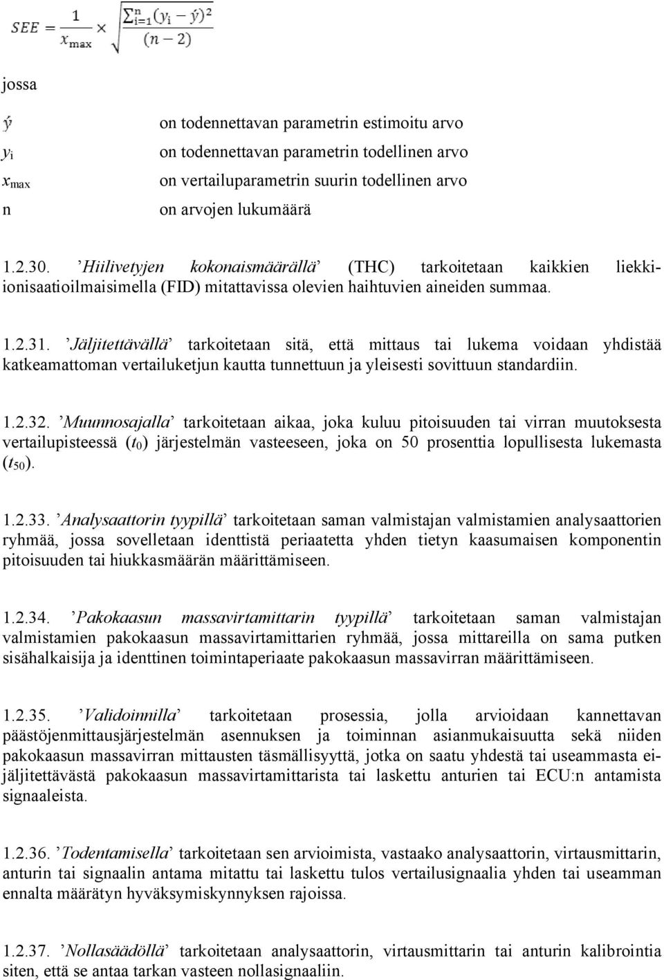 Jäljitettävällä tarkoitetaan sitä, että mittaus tai lukema voidaan yhdistää katkeamattoman vertailuketjun kautta tunnettuun ja yleisesti sovittuun standardiin. 1.2.32.