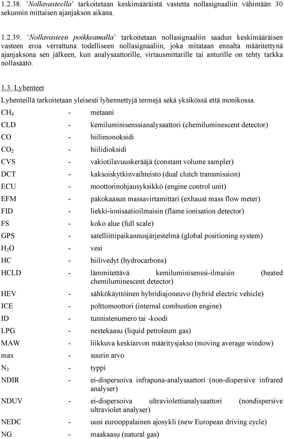 analysaattorille, virtausmittarille tai anturille on tehty tarkka nollasäätö. 1.3. Lyhenteet Lyhenteillä tarkoitetaan yleisesti lyhennettyjä termejä sekä yksikössä että monikossa.