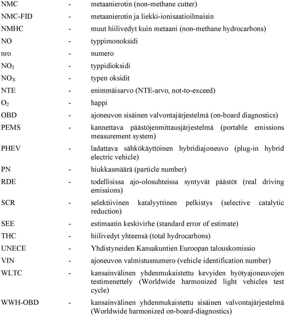 päästöjenmittausjärjestelmä (portable emissions measurement system) PHEV - ladattava sähkökäyttöinen hybridiajoneuvo (plug-in hybrid electric vehicle) PN - hiukkasmäärä (particle number) RDE -