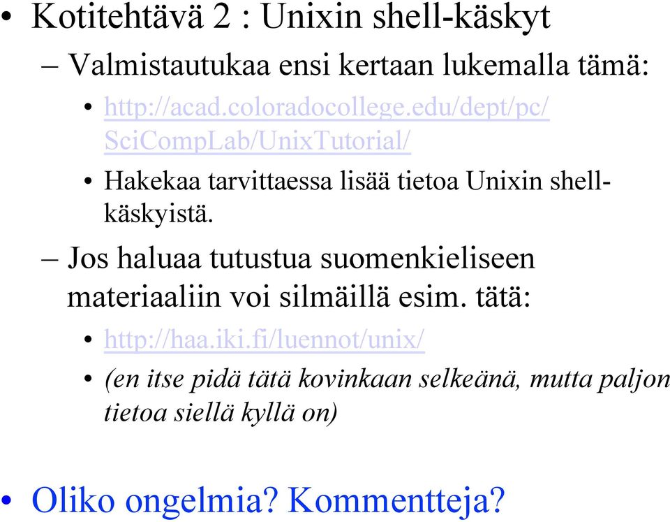 edu/dept/pc/ SciCompLab/UnixTutorial/ Hakekaa tarvittaessa lisää tietoa Unixin shellkäskyistä.