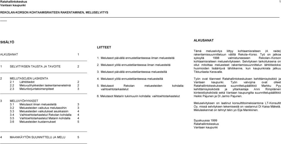 5 Vaihtoehtotarkastelut Matarin kohdalla 4 3.6 Meluesteiden kustannukset 5 LIITTEET 1. Melutasot päivällä ennustetilanteessa ilman meluesteitä 2.