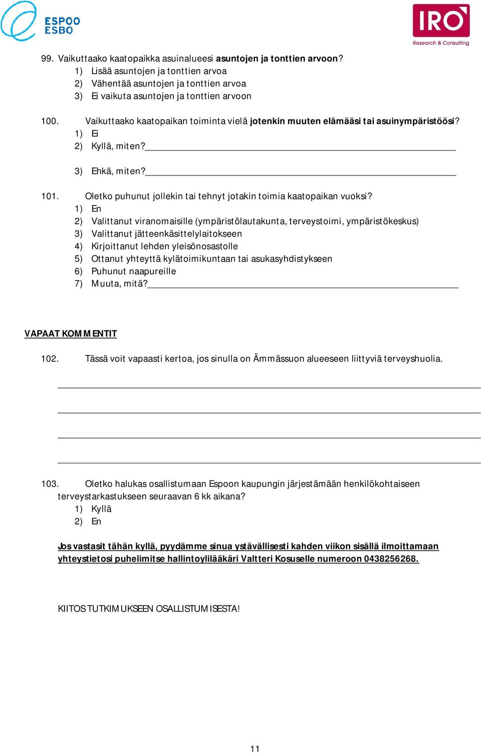 1) En 2) Valittanut viranomaisille (ympäristölautakunta, terveystoimi, ympäristökeskus) 3) Valittanut jätteenkäsittelylaitokseen 4) Kirjoittanut lehden yleisönosastolle 5) Ottanut yhteyttä