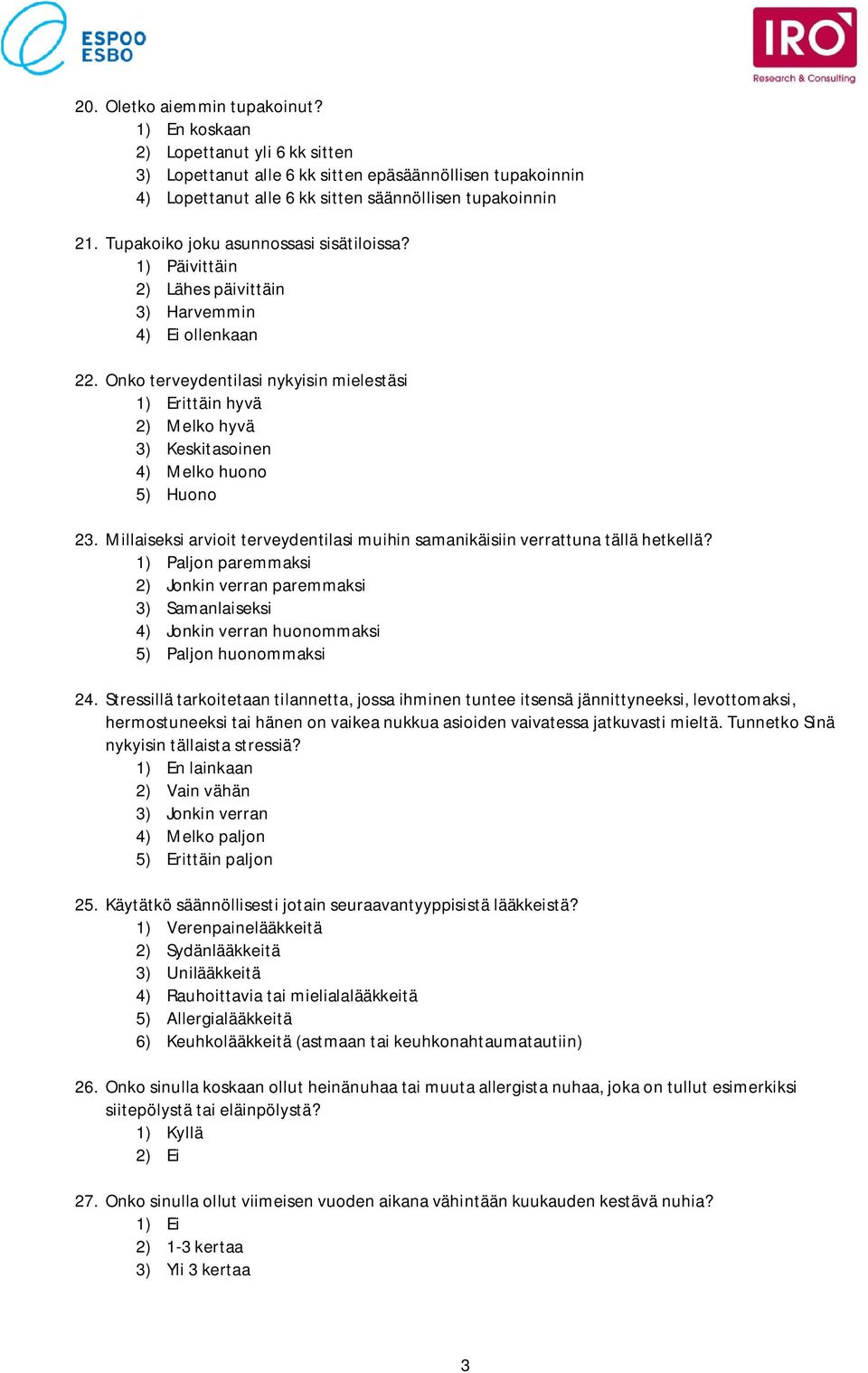 Onko terveydentilasi nykyisin mielestäsi 1) Erittäin hyvä 2) Melko hyvä 3) Keskitasoinen 4) Melko huono 5) Huono 23. Millaiseksi arvioit terveydentilasi muihin samanikäisiin verrattuna tällä hetkellä?