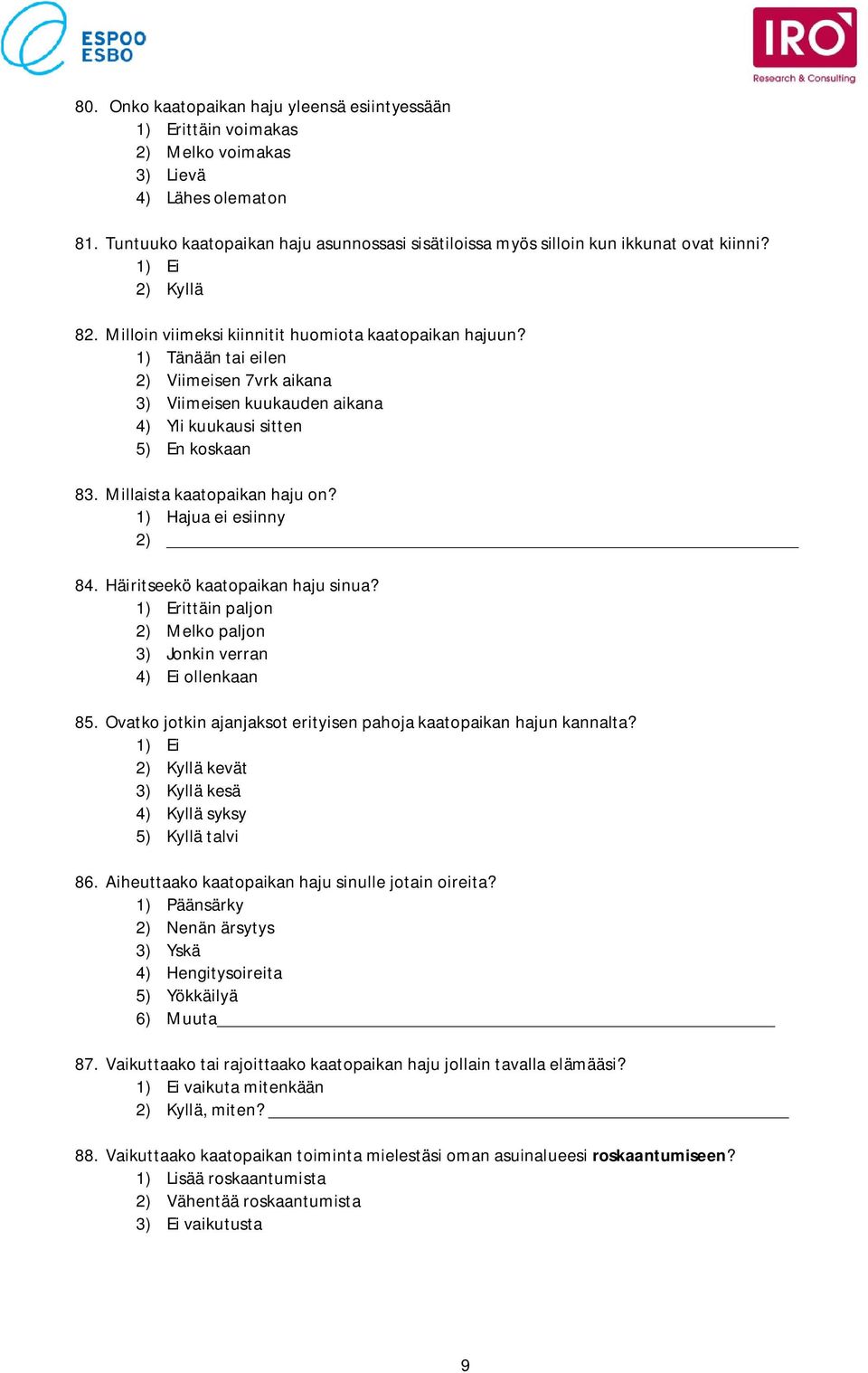 1) Tänään tai eilen 2) Viimeisen 7vrk aikana 3) Viimeisen kuukauden aikana 4) Yli kuukausi sitten 5) En koskaan 83. Millaista kaatopaikan haju on? 1) Hajua ei esiinny 2) 84.