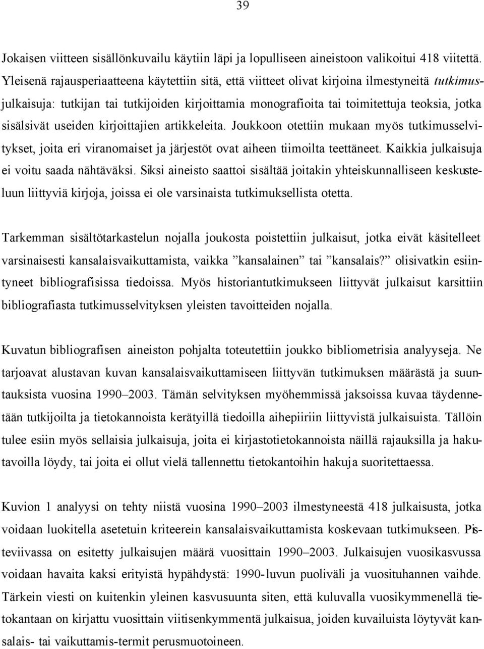 sisälsivät useiden kirjoittajien artikkeleita. Joukkoon otettiin mukaan myös tutkimusselvitykset, joita eri viranomaiset ja järjestöt ovat aiheen tiimoilta teettäneet.