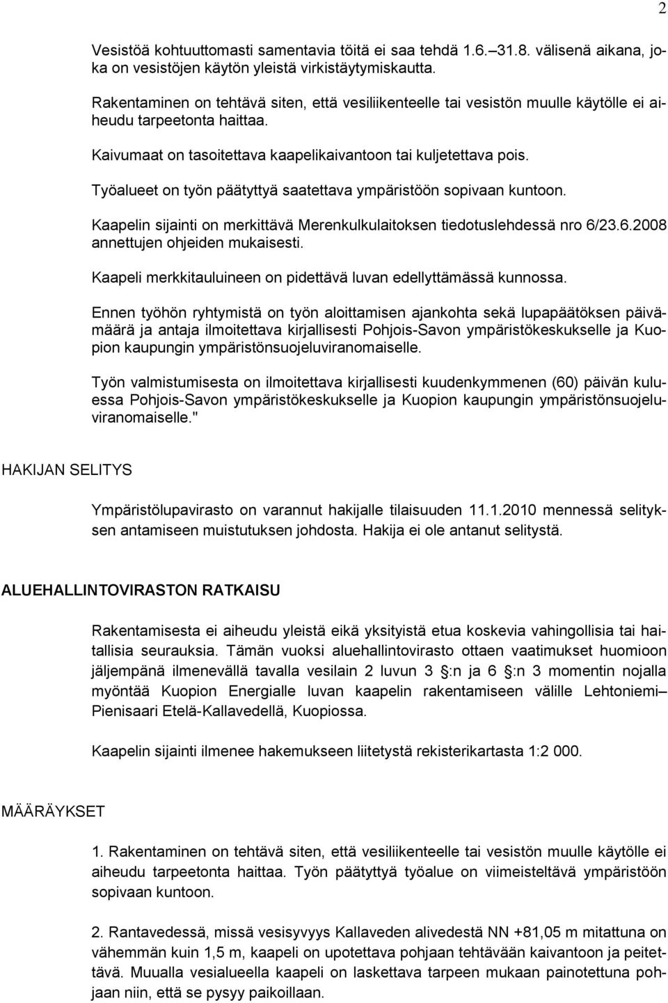 Työalueet on työn päätyttyä saatettava ympäristöön sopivaan kuntoon. Kaapelin sijainti on merkittävä Merenkulkulaitoksen tiedotuslehdessä nro 6/23.6.2008 annettujen ohjeiden mukaisesti.