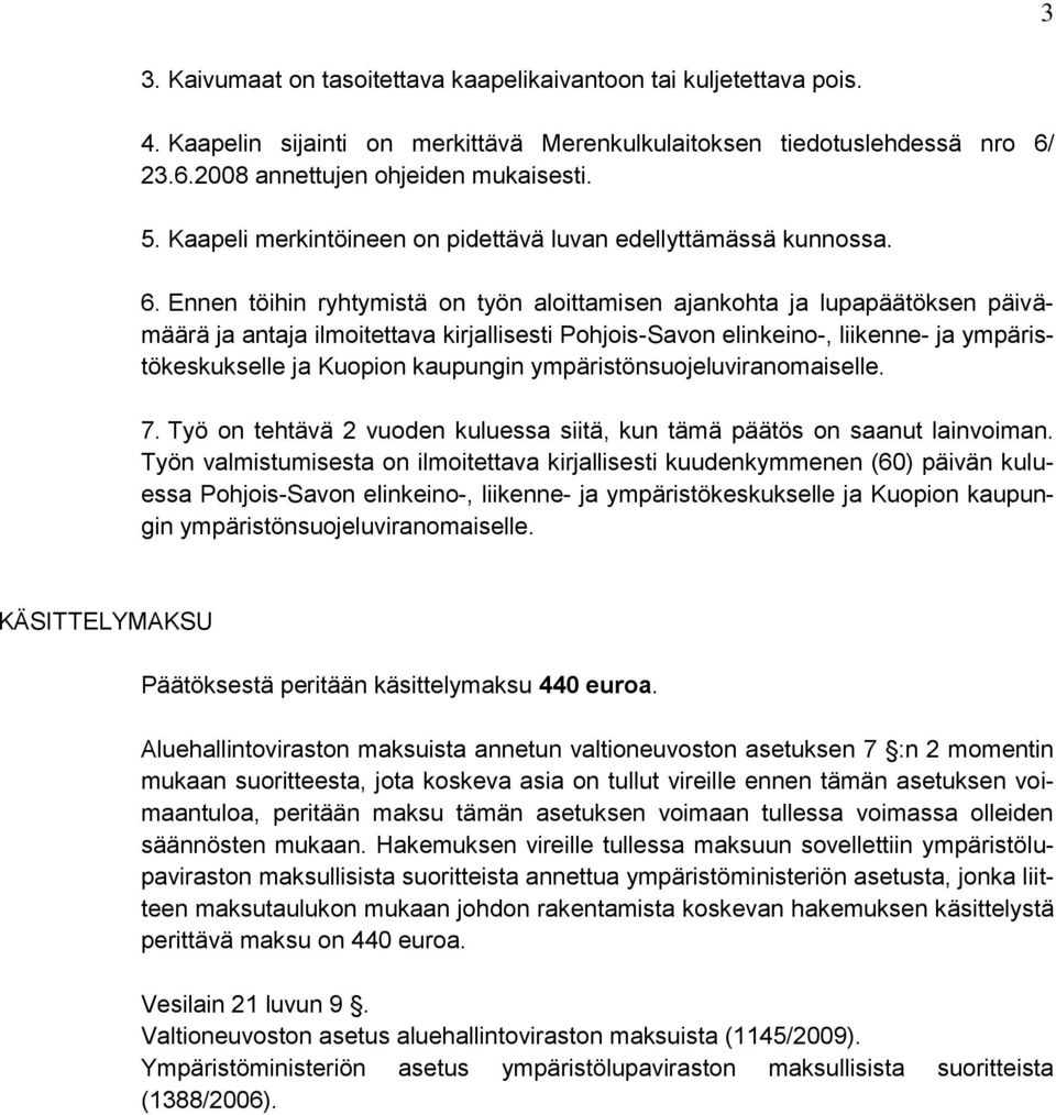 Ennen töihin ryhtymistä on työn aloittamisen ajankohta ja lupapäätöksen päivämäärä ja antaja ilmoitettava kirjallisesti Pohjois-Savon elinkeino-, liikenne- ja ympäristökeskukselle ja Kuopion