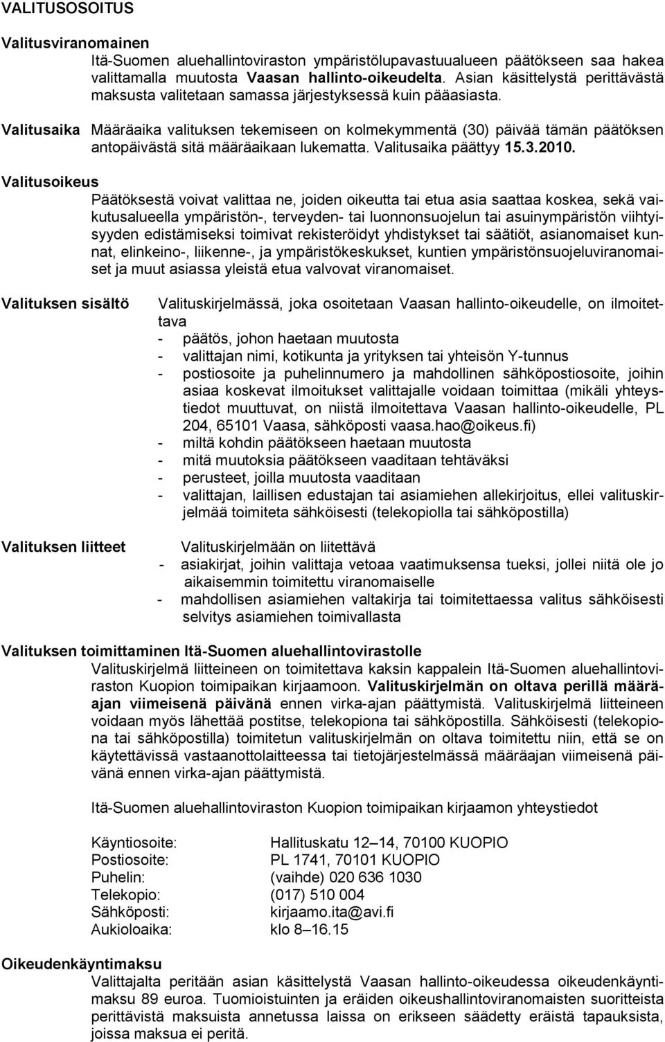 Valitusaika Määräaika valituksen tekemiseen on kolmekymmentä (30) päivää tämän päätöksen antopäivästä sitä määräaikaan lukematta. Valitusaika päättyy 15.3.2010.