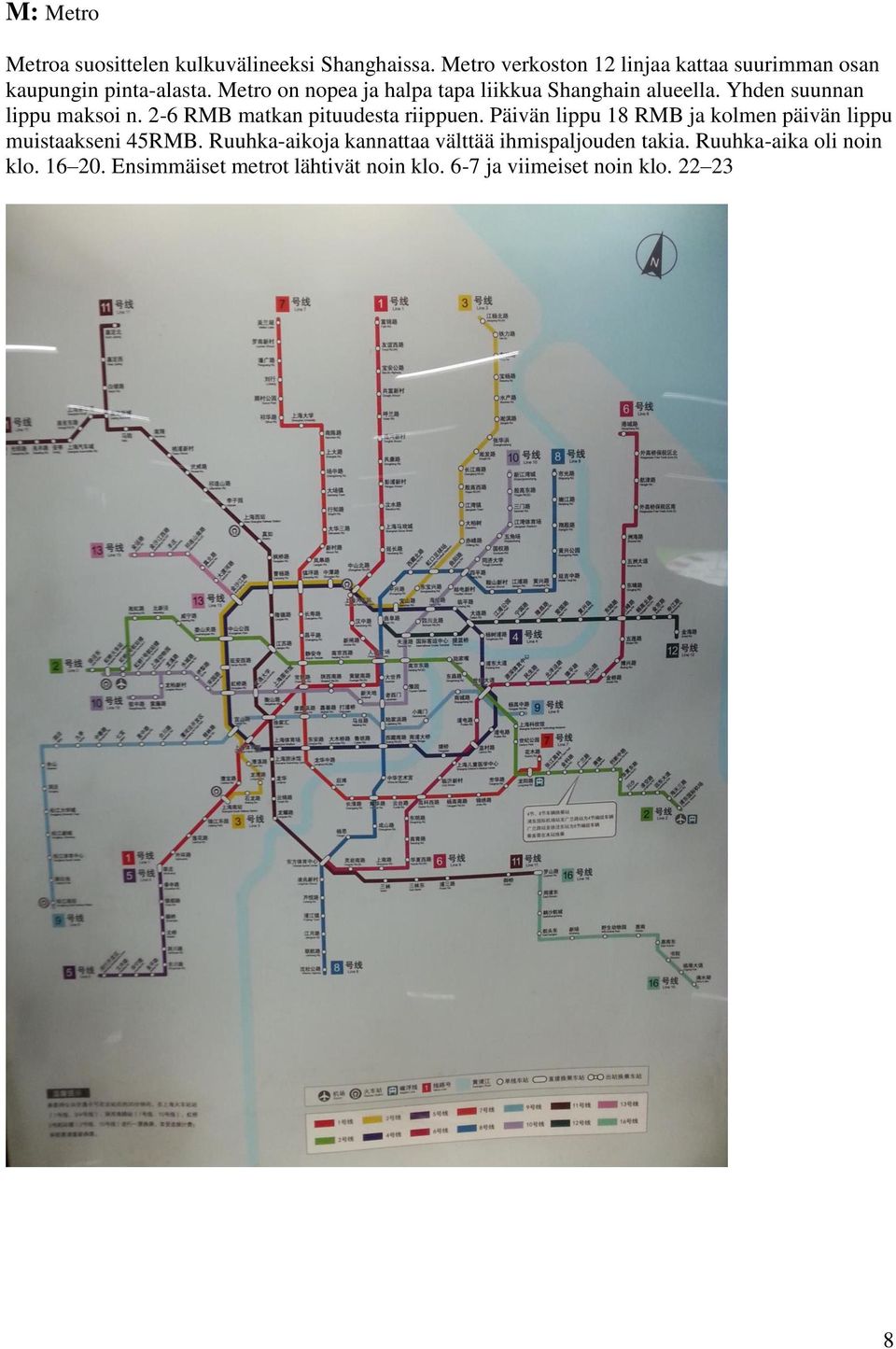 Metro on nopea ja halpa tapa liikkua Shanghain alueella. Yhden suunnan lippu maksoi n.