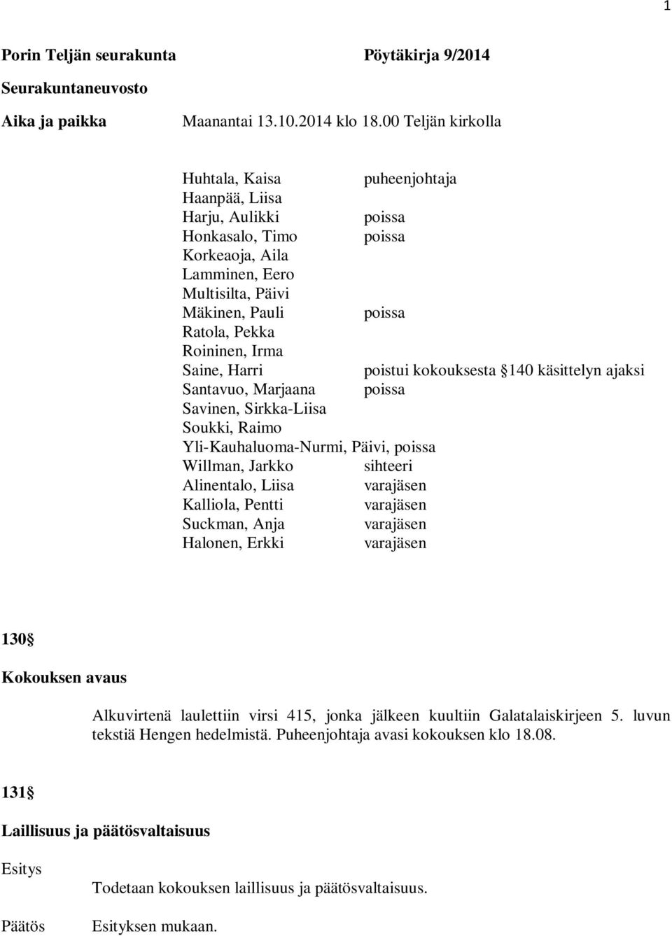 Roininen, Irma Saine, Harri poistui kokouksesta 140 käsittelyn ajaksi Santavuo, Marjaana poissa Savinen, Sirkka-Liisa Soukki, Raimo Yli-Kauhaluoma-Nurmi, Päivi, poissa Willman, Jarkko sihteeri