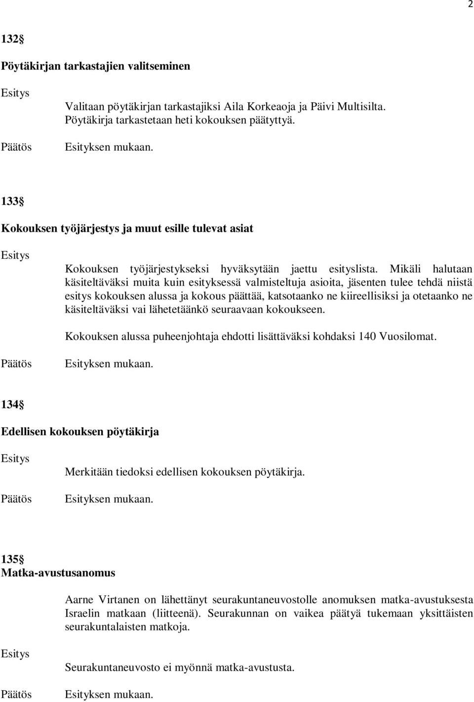 Mikäli halutaan käsiteltäväksi muita kuin esityksessä valmisteltuja asioita, jäsenten tulee tehdä niistä esitys kokouksen alussa ja kokous päättää, katsotaanko ne kiireellisiksi ja otetaanko ne