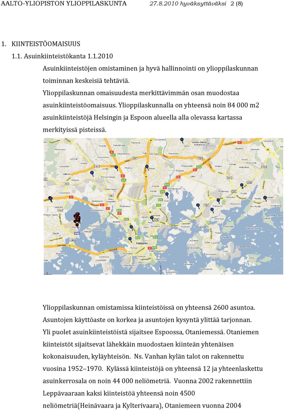 Ylioppilaskunnalla on yhteensä noin 84 000 m2 asuinkiinteistöjä Helsingin ja Espoon alueella alla olevassa kartassa merkityissä pisteissä.