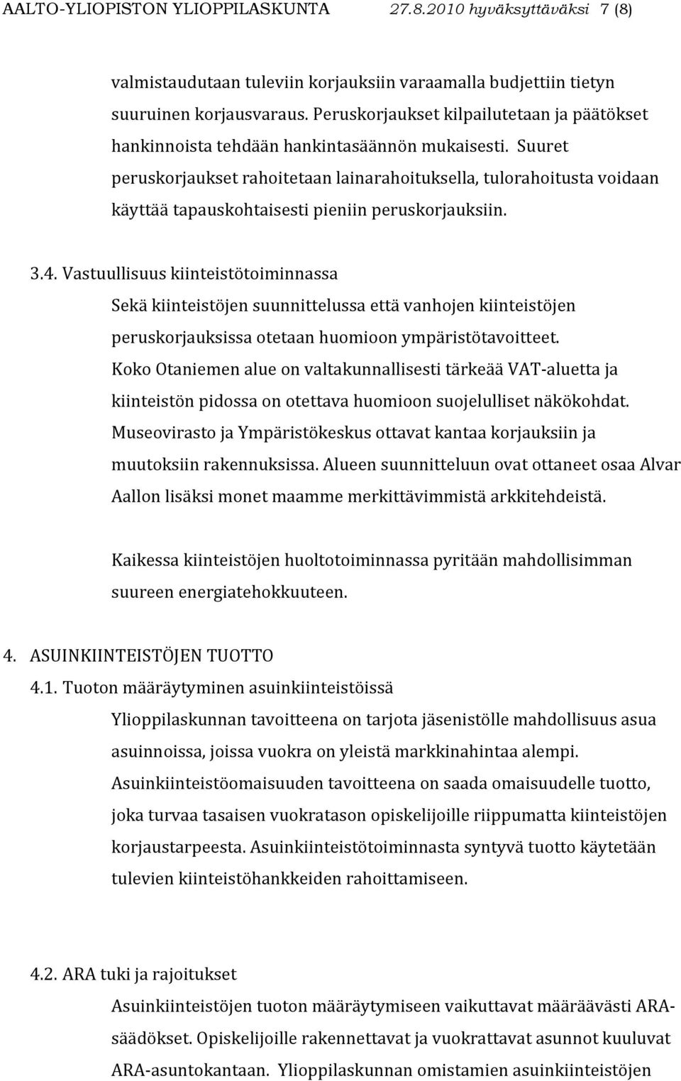 Suuret peruskorjaukset rahoitetaan lainarahoituksella, tulorahoitusta voidaan käyttää tapauskohtaisesti pieniin peruskorjauksiin. 3.4.