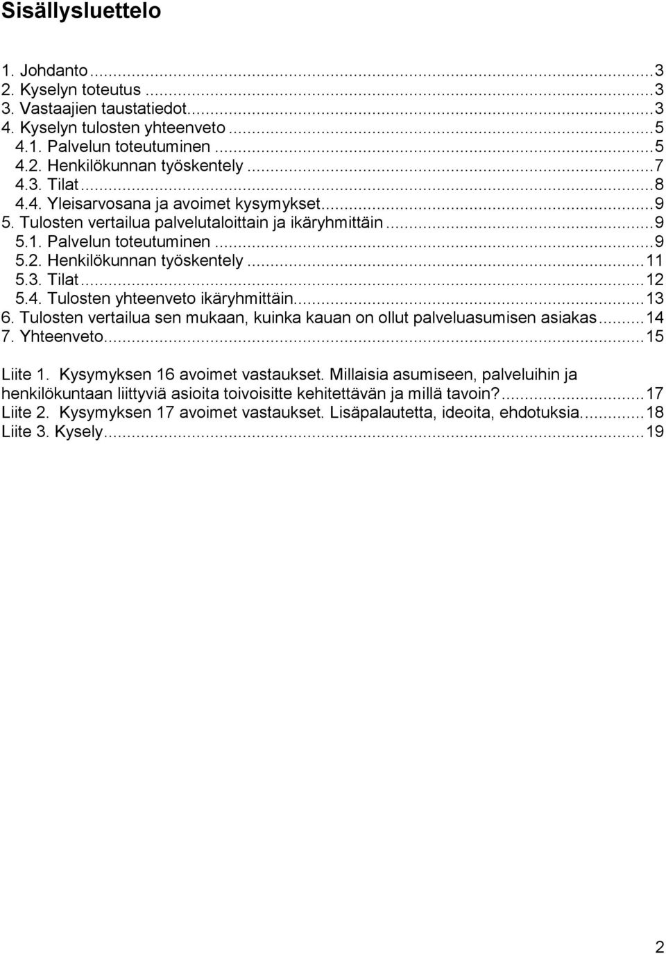 .. 6. Tulosten vertailua sen mukaan, kuinka kauan on ollut palveluasumisen asiakas... 7. Yhteenveto... 5 Liite. Kysymyksen 6 avoimet vastaukset.