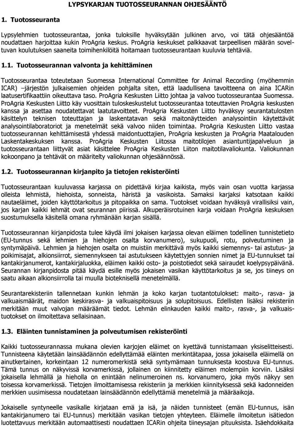 1. Tuotosseurannan valvonta ja kehittäminen Tuotosseurantaa toteutetaan Suomessa International Committee for Animal Recording (myöhemmin ICAR) järjestön julkaisemien ohjeiden pohjalta siten, että