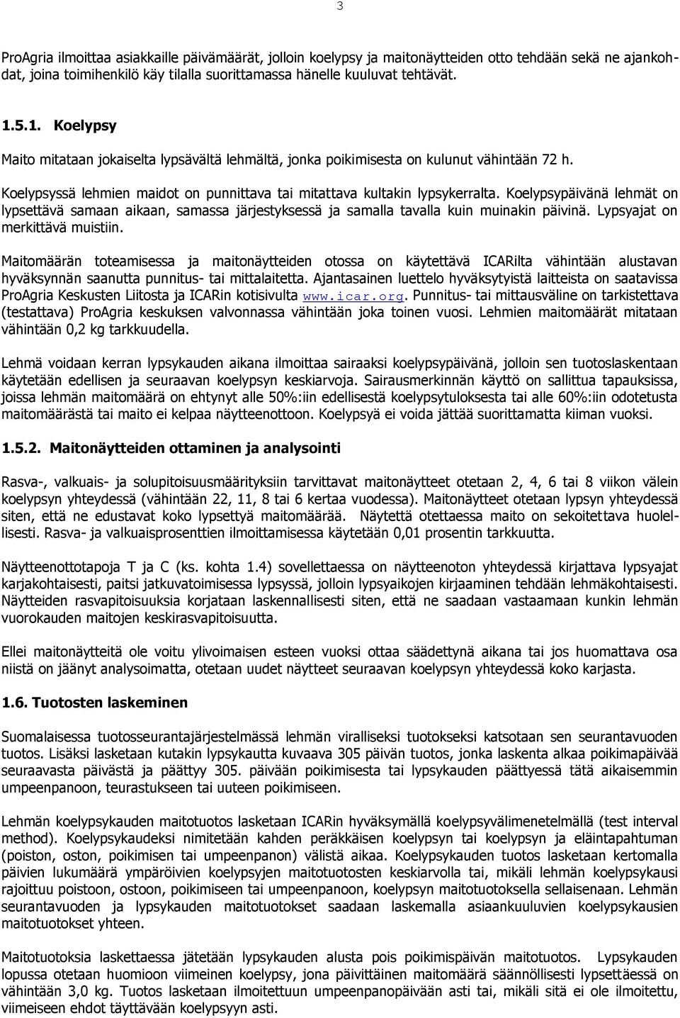 Koelypsypäivänä lehmät on lypsettävä samaan aikaan, samassa järjestyksessä ja samalla tavalla kuin muinakin päivinä. Lypsyajat on merkittävä muistiin.
