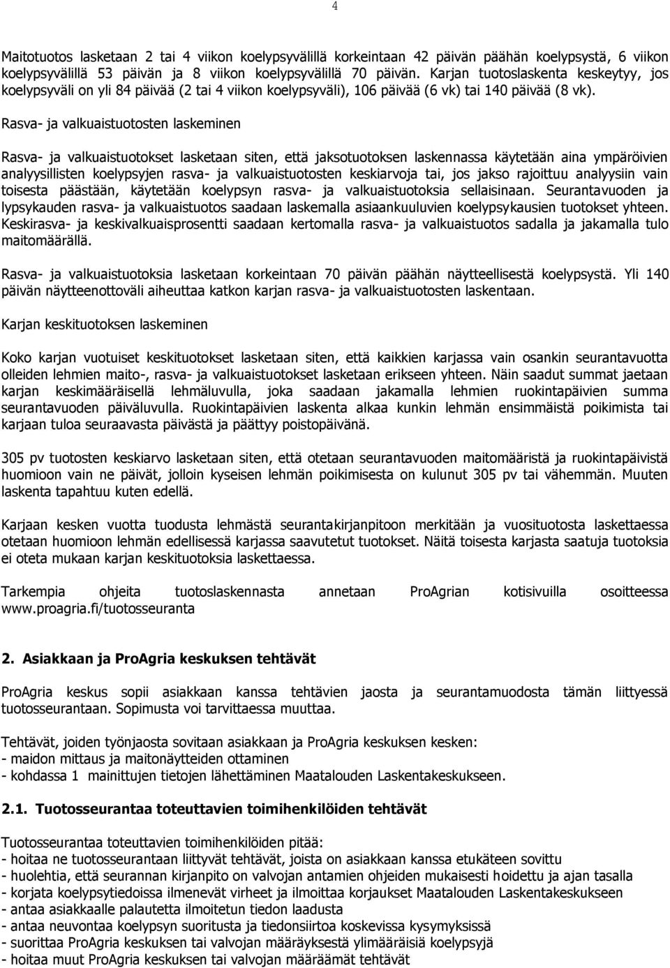 Rasva- ja valkuaistuotosten laskeminen Rasva- ja valkuaistuotokset lasketaan siten, että jaksotuotoksen laskennassa käytetään aina ympäröivien analyysillisten koelypsyjen rasva- ja valkuaistuotosten