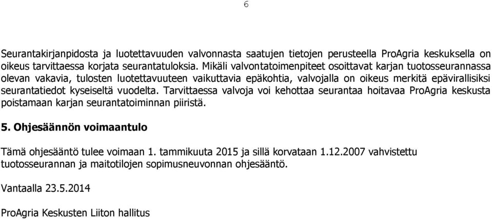 seurantatiedot kyseiseltä vuodelta. Tarvittaessa valvoja voi kehottaa seurantaa hoitavaa ProAgria keskusta poistamaan karjan seurantatoiminnan piiristä. 5.