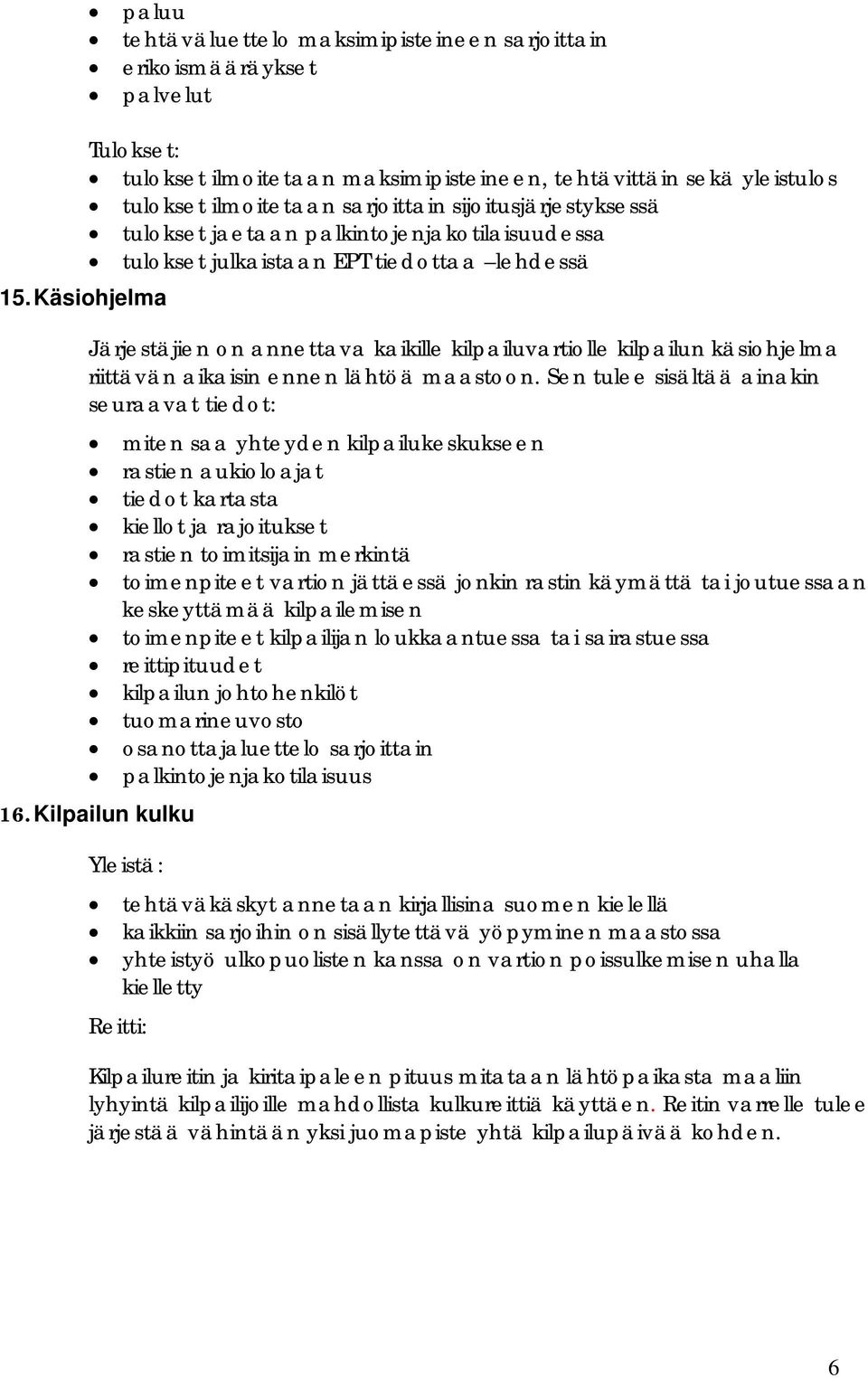 Käsiohjelma Järjestäjien on annettava kaikille kilpailuvartiolle kilpailun käsiohjelma riittävän aikaisin ennen lähtöä maastoon.