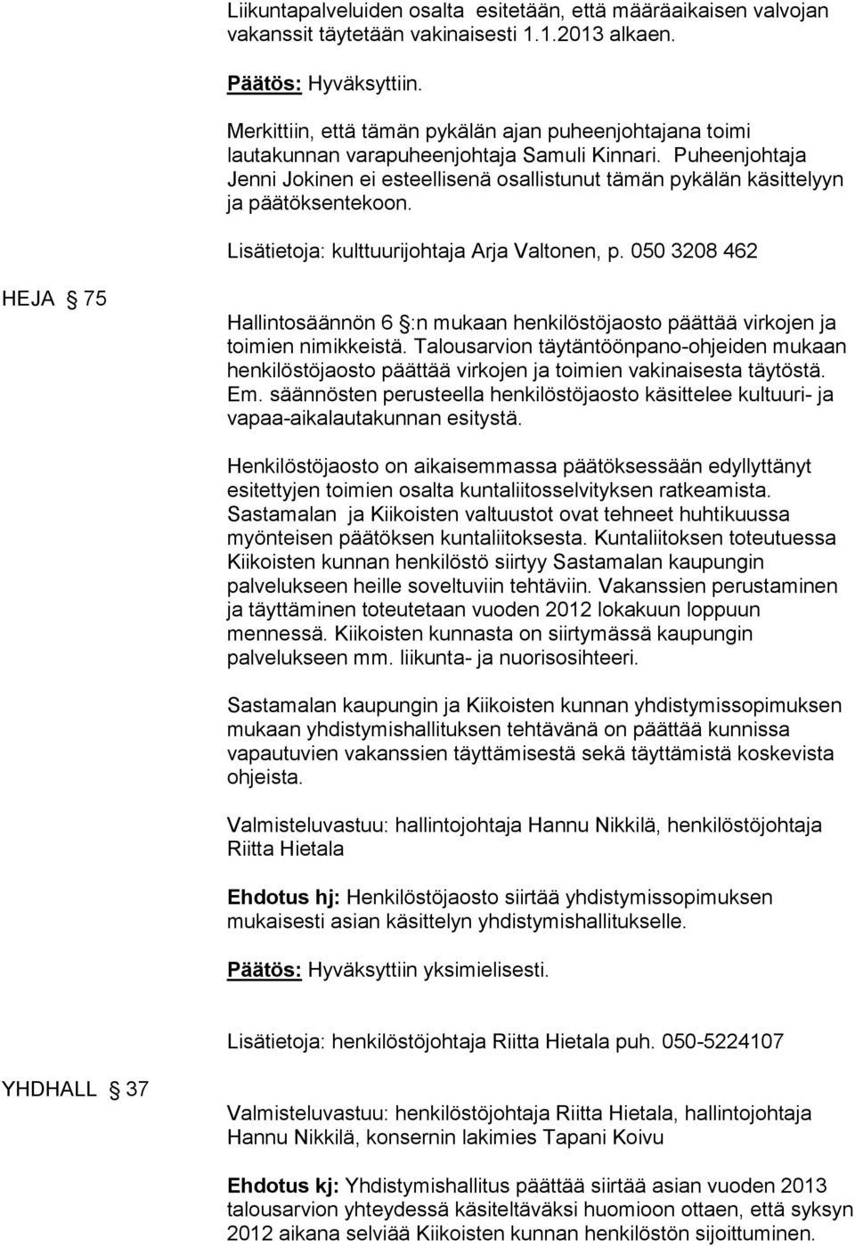 Listietoja: kulttuurijohtaja Arja Valtonen, p. 050 3208 462 HEJA 75 Hallintosnnön 6 :n mukaan henkilöstöjaosto ptt virkojen ja toimien nimikkeist.