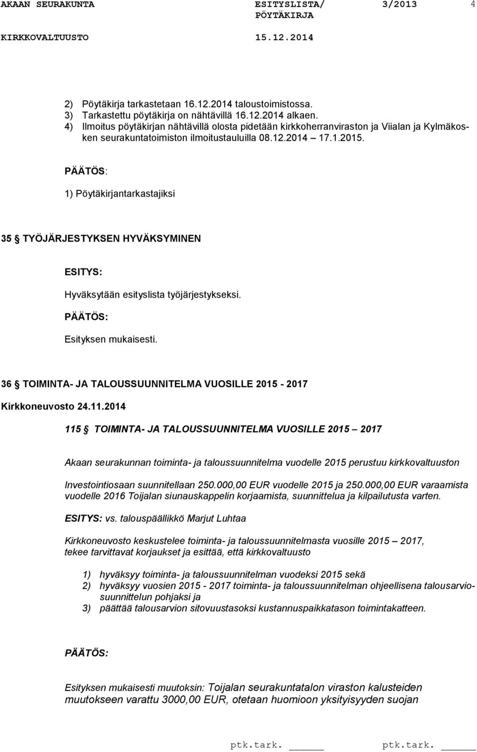 1) Pöytäkirjantarkastajiksi 35 TYÖJÄRJESTYKSEN HYVÄKSYMINEN Hyväksytään esityslista työjärjestykseksi. Esityksen mukaisesti. 36 TOIMINTA- JA TALOUSSUUNNITELMA VUOSILLE 2015-2017 Kirkkoneuvosto 24.11.