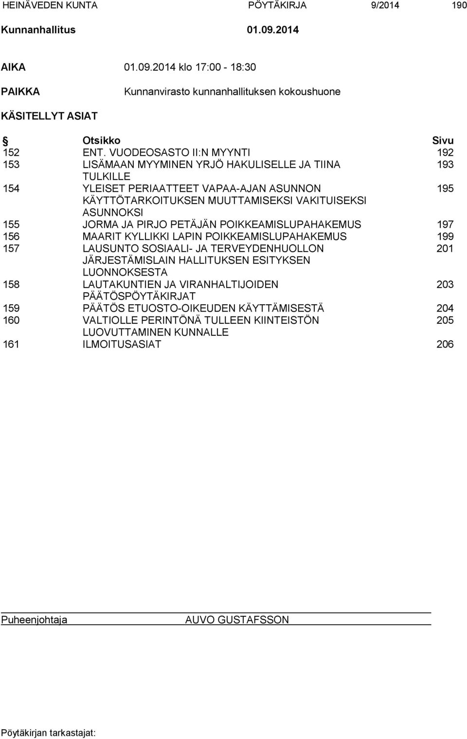JORMA JA PIRJO PETÄJÄN POIKKEAMISLUPAHAKEMUS 197 156 MAARIT KYLLIKKI LAPIN POIKKEAMISLUPAHAKEMUS 199 157 LAUSUNTO SOSIAALI- JA TERVEYDENHUOLLON 201 JÄRJESTÄMISLAIN HALLITUKSEN ESITYKSEN LUONNOKSESTA
