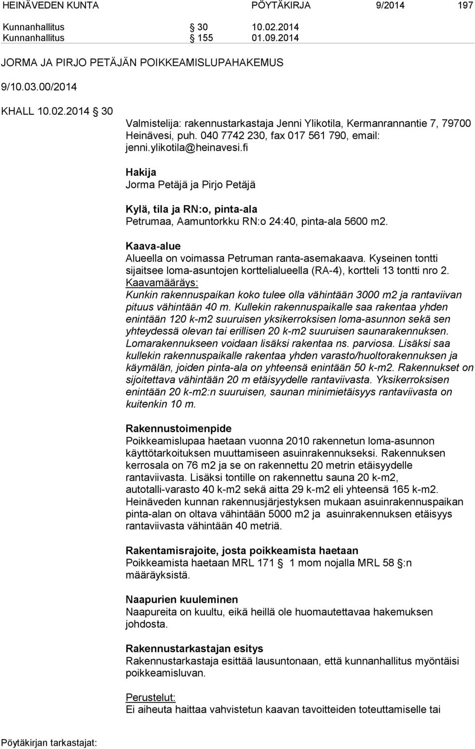 Kaava-alue Alueella on voimassa Petruman ranta-asemakaava. Kyseinen tontti sijaitsee loma-asuntojen korttelialueella (RA-4), kortteli 13 tontti nro 2.