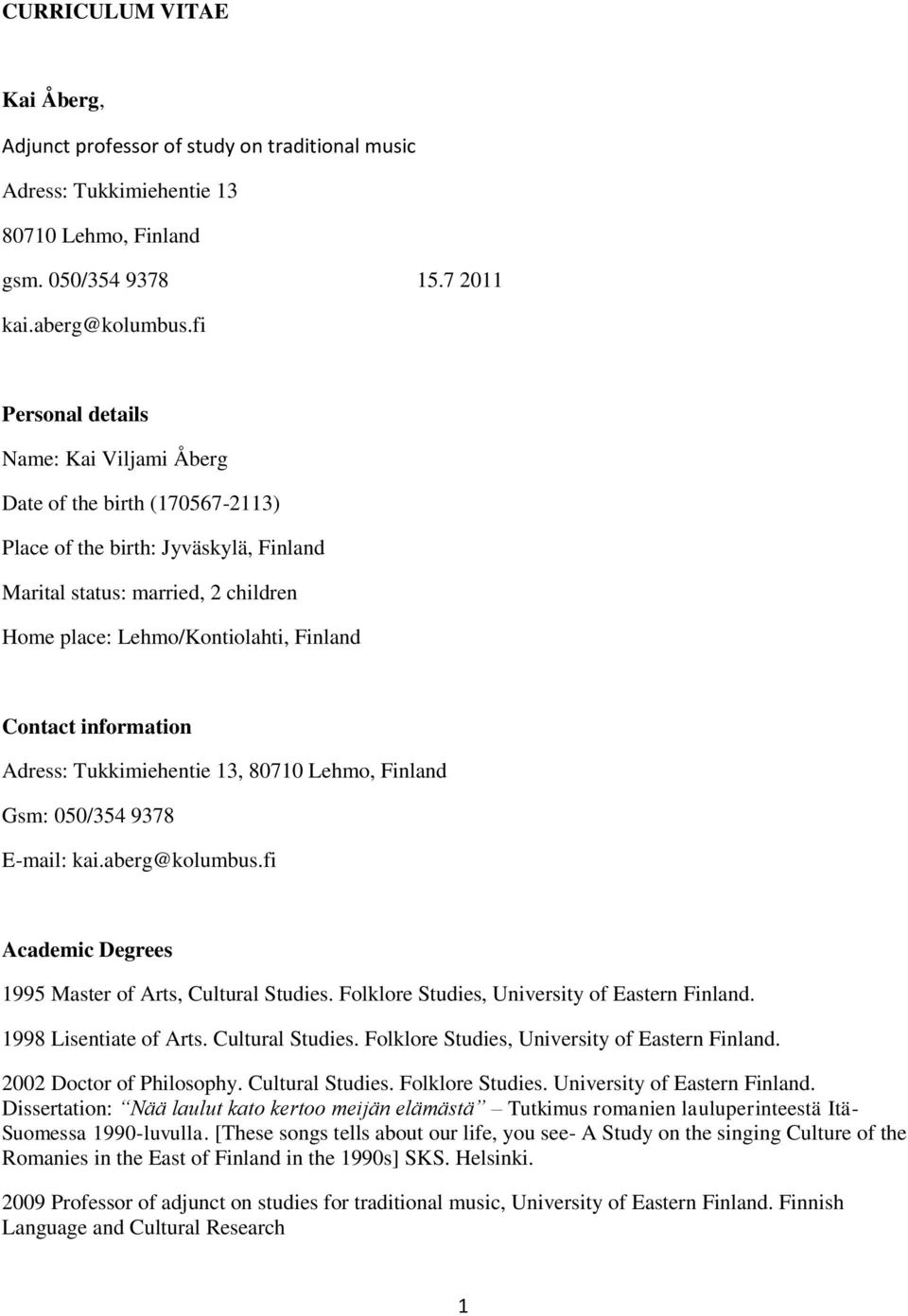 information Adress: Tukkimiehentie 13, 80710 Lehmo, Finland Gsm: 050/354 9378 E-mail: kai.aberg@kolumbus.fi Academic Degrees 1995 Master of Arts, Cultural Studies.