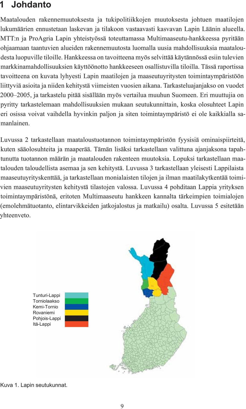 Hankkeessa on tavoitteena myös selvittää käytännössä esiin tulevien markkinamahdollisuuksien käyttöönotto hankkeeseen osallistuvilla tiloilla.