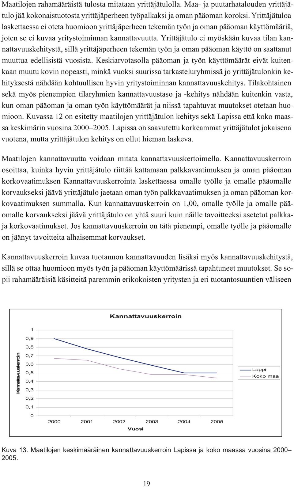 Yrittäjätulo ei myöskään kuvaa tilan kannattavuuskehitystä, sillä yrittäjäperheen tekemän työn ja oman pääoman käyttö on saattanut muuttua edellisistä vuosista.