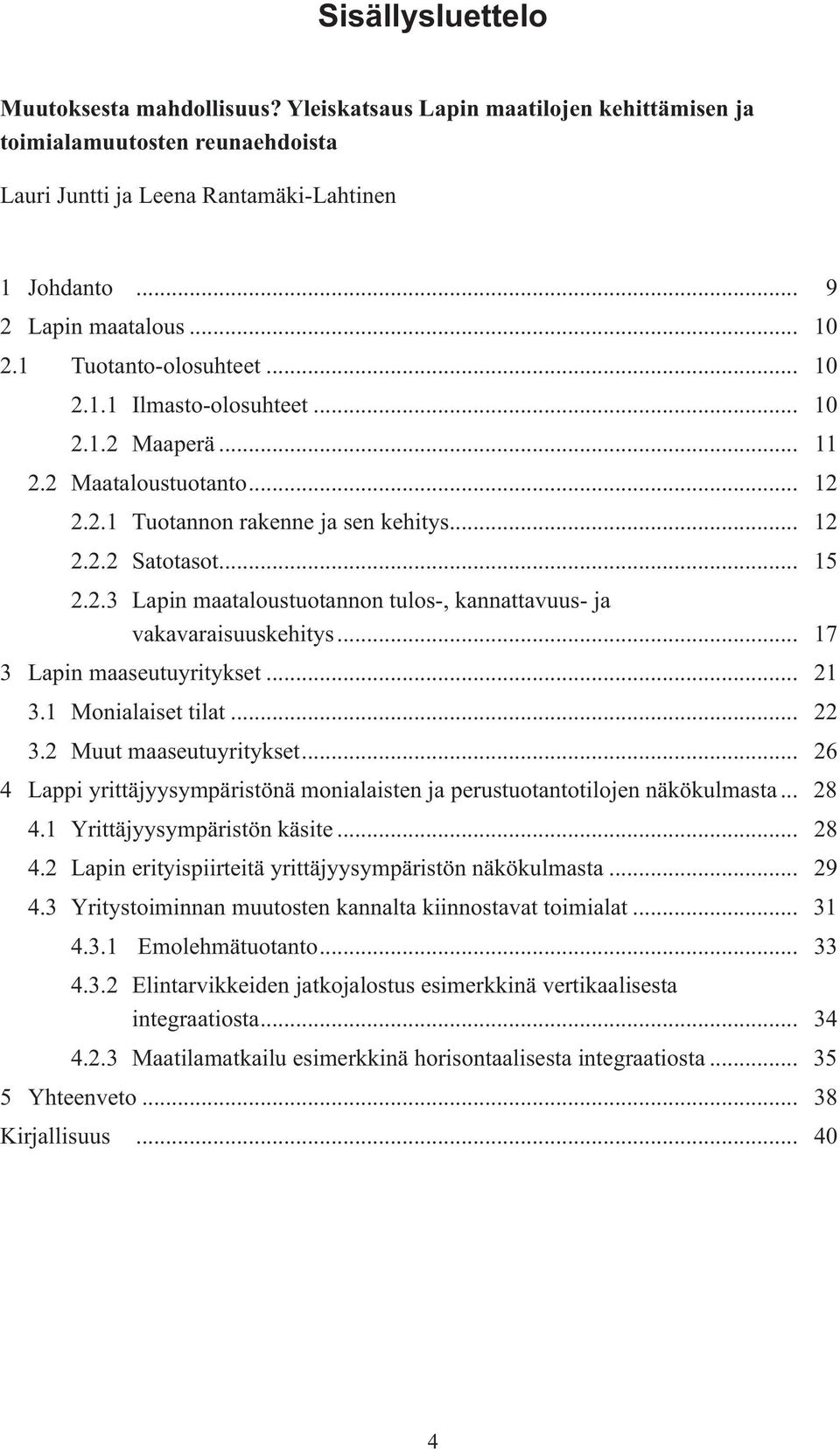 .. 17 3 Lapin maaseutuyritykset... 21 3.1 Monialaiset tilat... 22 3.2 Muut maaseutuyritykset... 26 4 Lappi yrittäjyysympäristönä monialaisten ja perustuotantotilojen näkökulmasta... 28 4.