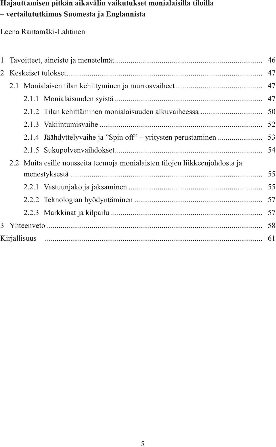 .. 50 2.1.3 Vakiintumisvaihe... 52 2.1.4 Jäähdyttelyvaihe ja Spin off yritysten perustaminen... 53 2.1.5 Sukupolvenvaihdokset... 54 2.