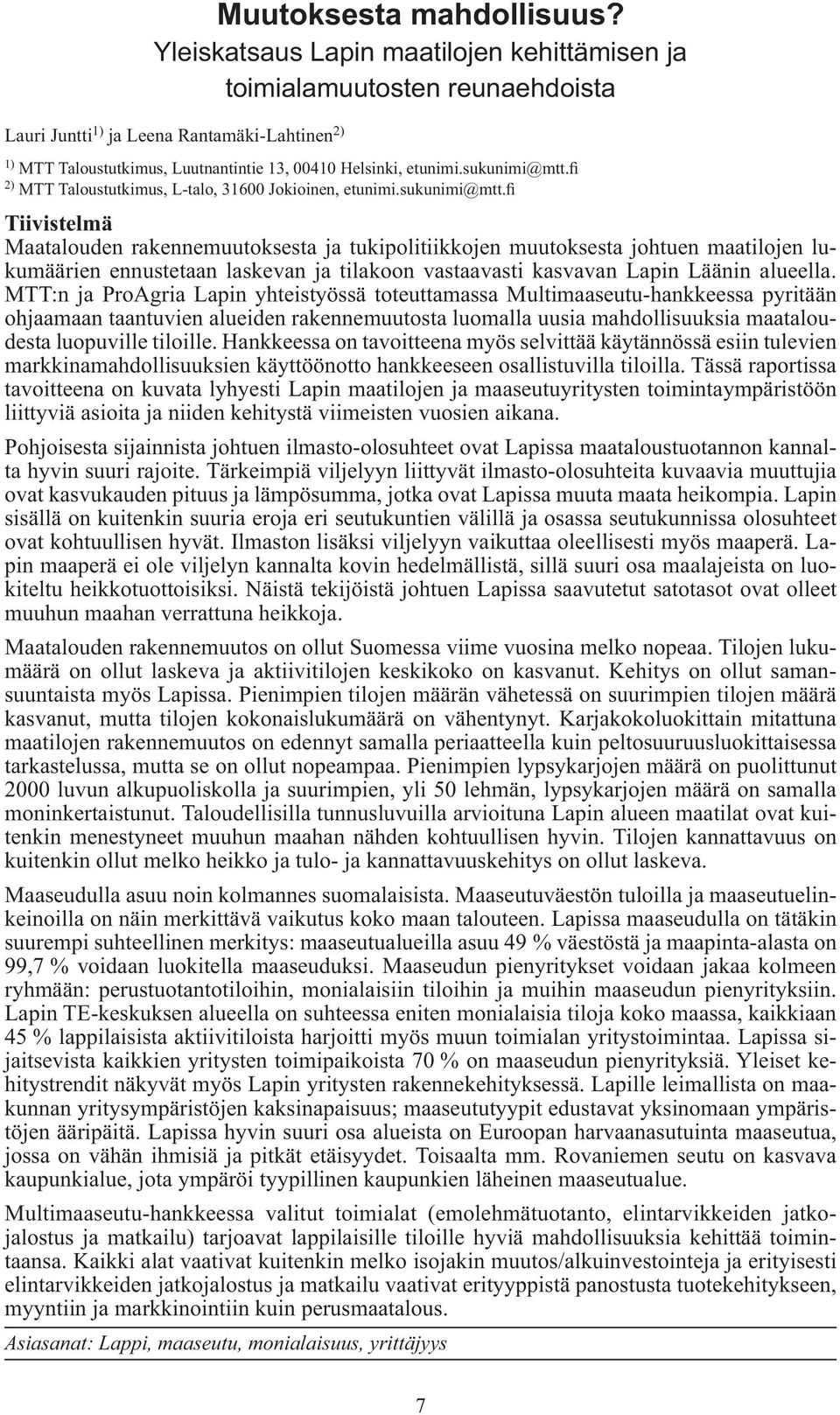 sukunimi@mtt.fi 2) MTT Taloustutkimus, L-talo, 31600 Jokioinen, etunimi.sukunimi@mtt.fi Tiivistelmä Maatalouden rakennemuutoksesta ja tukipolitiikkojen muutoksesta johtuen maatilojen lukumäärien ennustetaan laskevan ja tilakoon vastaavasti kasvavan Lapin Läänin alueella.