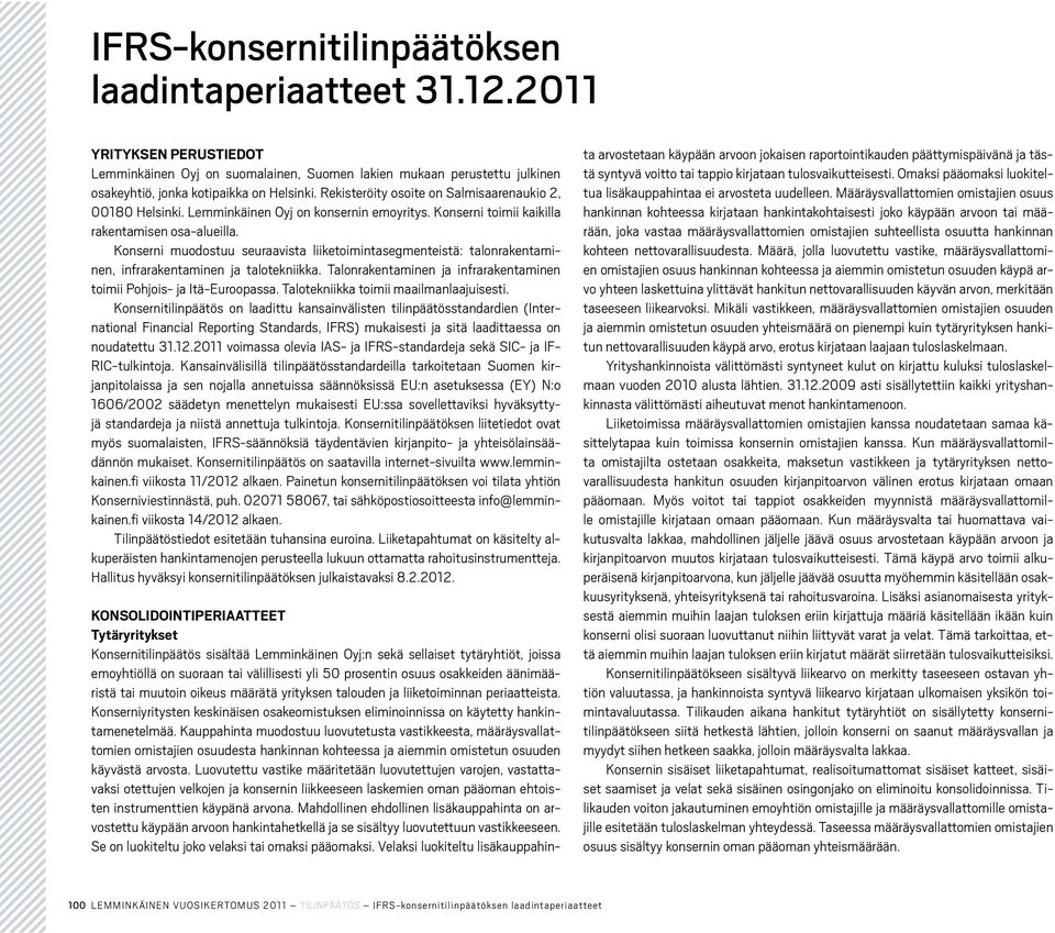 Konserni muodostuu seuraavista liiketoimintasegmenteistä: talonrakentaminen, infrarakentaminen ja talotekniikka. Talonrakentaminen ja infrarakentaminen toimii Pohjois- ja Itä-Euroopassa.