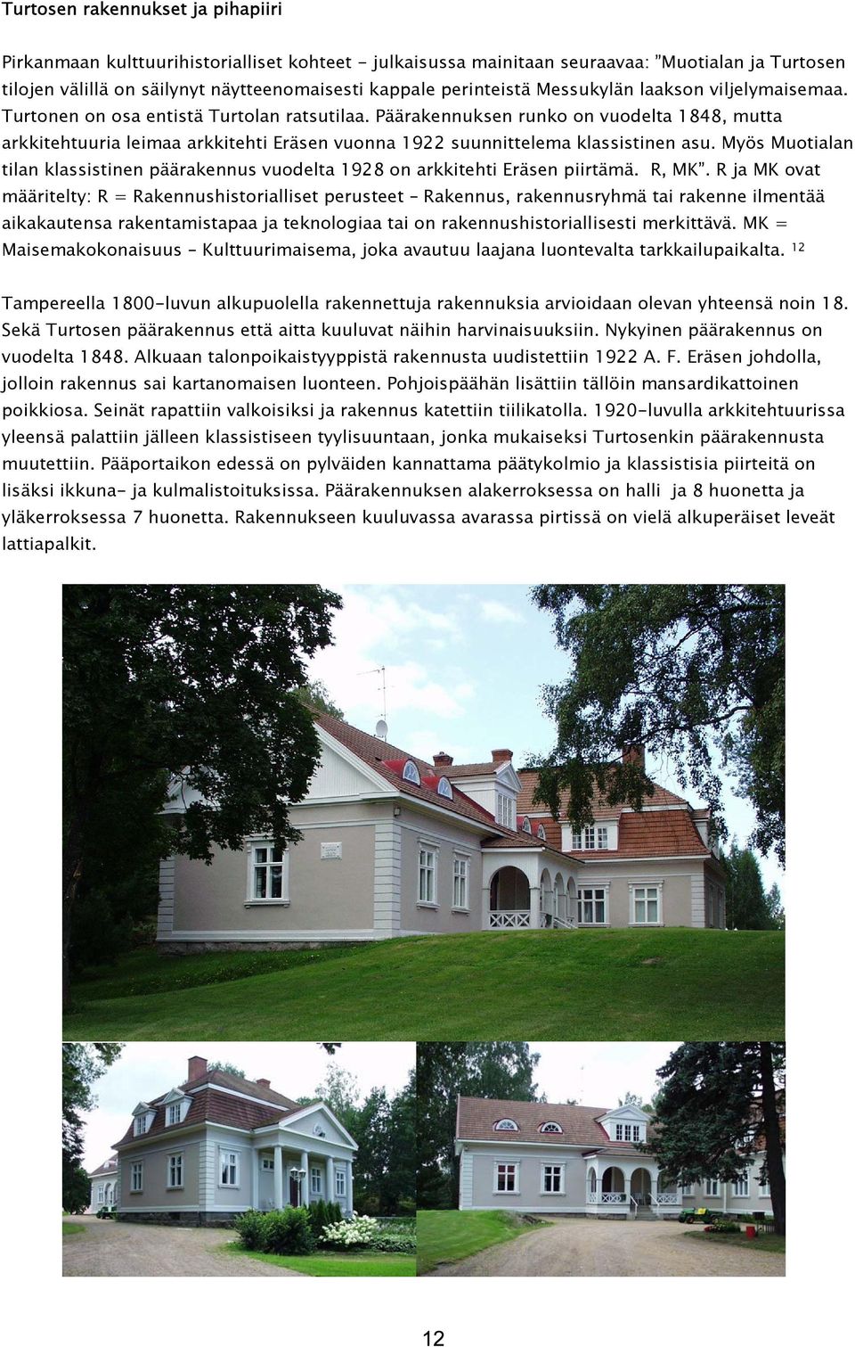Päärakennuksen runko on vuodelta 1848, mutta arkkitehtuuria leimaa arkkitehti Eräsen vuonna 1922 suunnittelema klassistinen asu.