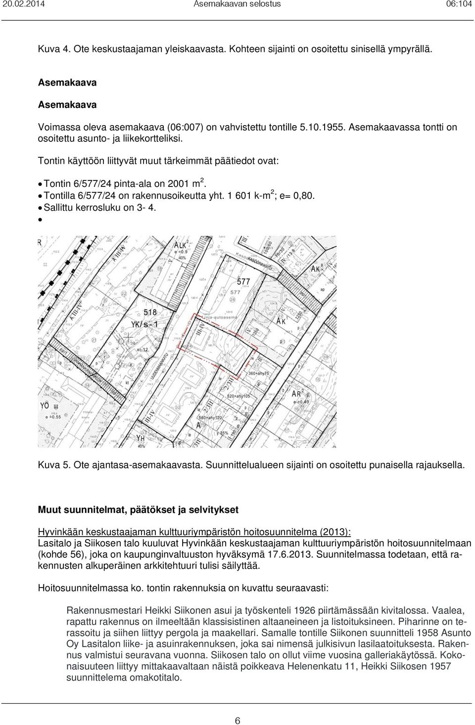 Tontilla 6/577/24 on rakennusoikeutta yht. 1 601 k-m 2 ; e= 0,80. Sallittu kerrosluku on 3-4. Kuva 5. Ote ajantasa-asemakaavasta. Suunnittelualueen sijainti on osoitettu punaisella rajauksella.