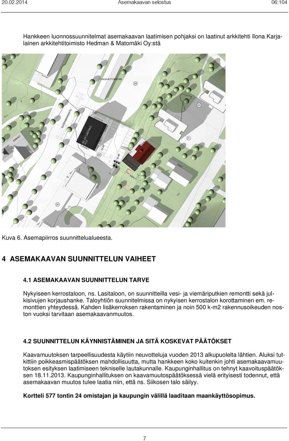 Taloyhtiön suunnitelmissa on nykyisen kerrostalon korottaminen em. remonttien yhteydessä. Kahden lisäkerroksen rakentaminen ja noin 500 k-m2 rakennusoikeuden noston vuoksi tarvitaan asemakaavanmuutos.